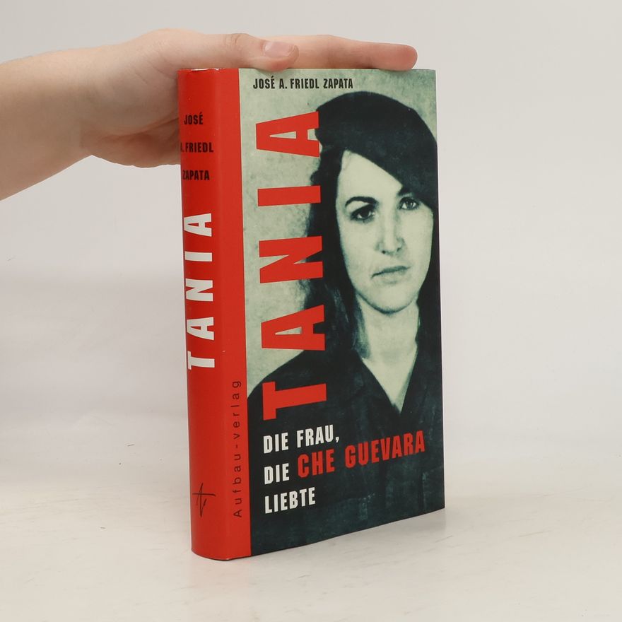 José Antonio Friedl Zapata Tania. Die Frau, die Che Guevara liebte.