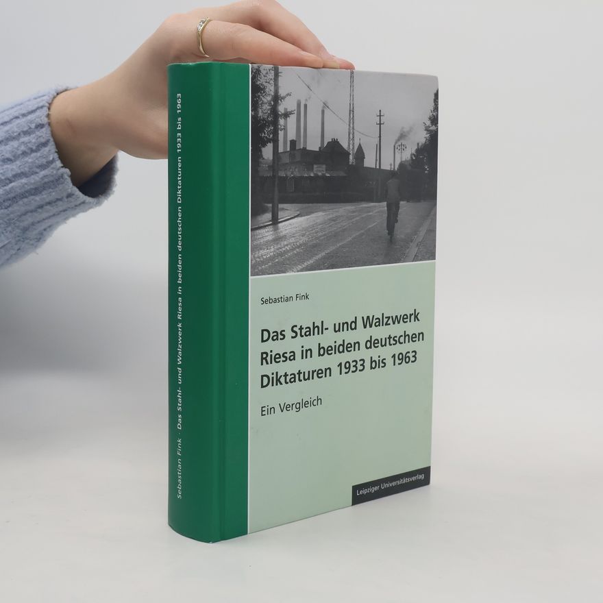 Sebastian Fink Das Stahl- und Walzwerk Riesa in beiden deutschen Diktaturen 1933 bis 1963