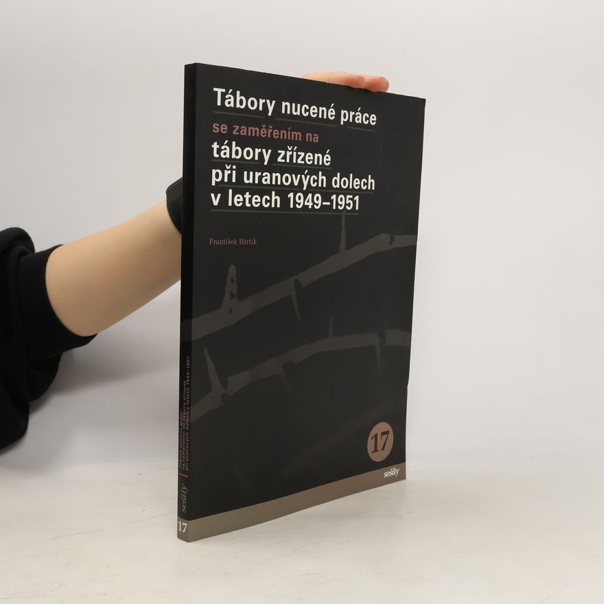 František Bártík Tábory nucené práce se zaměřením na tábory zřízené při uranových dolech v letech 1949-1951