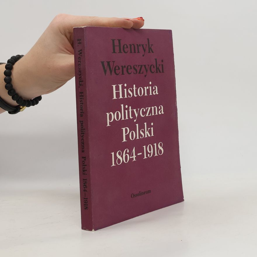 Henryk Wereszycki Historia polityczna Polski, 1864-1918
