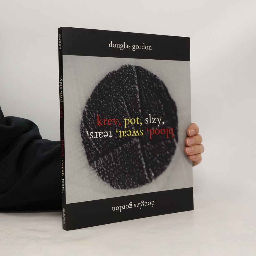 Douglas Gordon Douglas Gordon : krev, pot, slzy