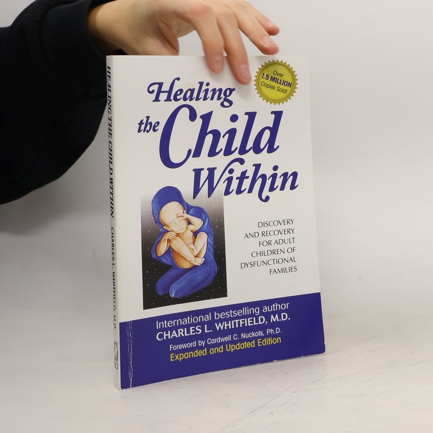 Charles L. Whitfield Healing the child within : discovery and recovery for adult children of dysfunctional families