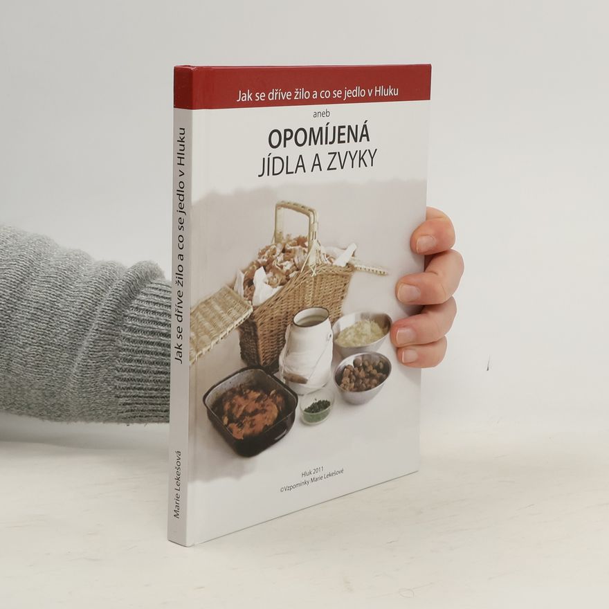 Marie Lekešová Jak se dříve žilo a co se jedlo v Hluku aneb opomíjená jídla a zvyky
