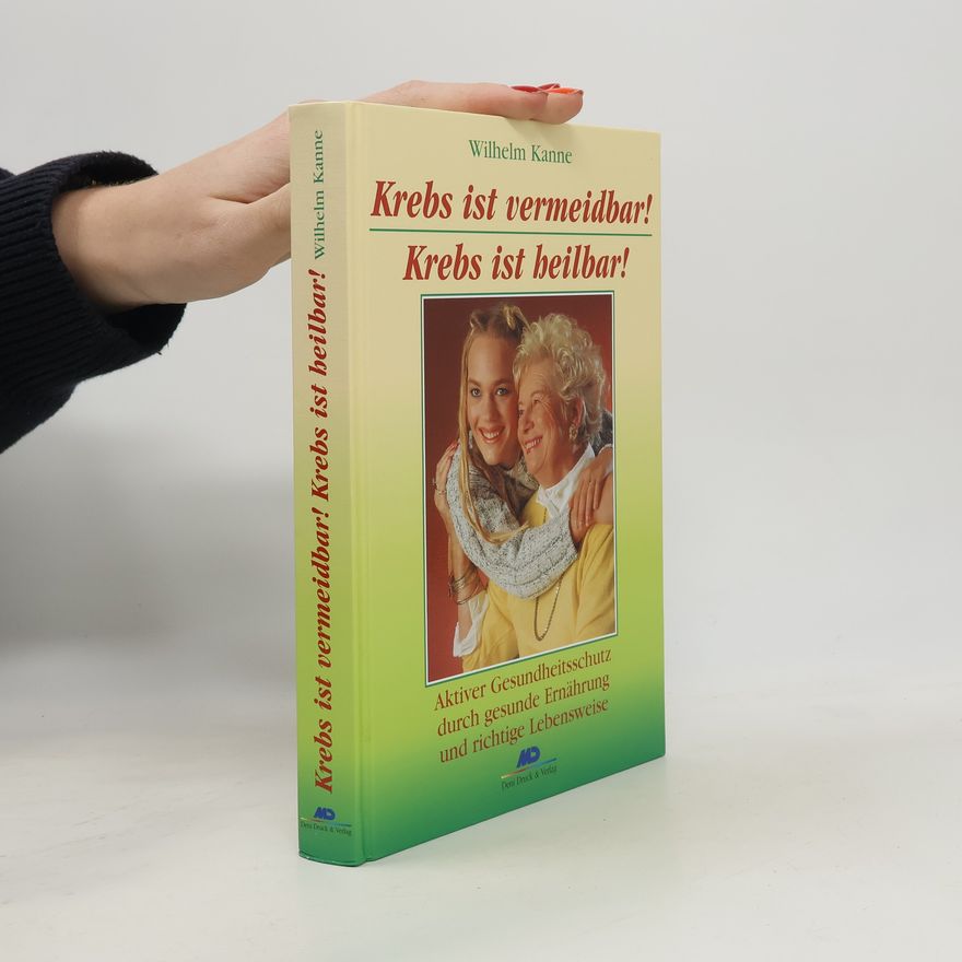 Wilhelm Kanne Krebs ist vermeidbar! Krebs ist heilbar!