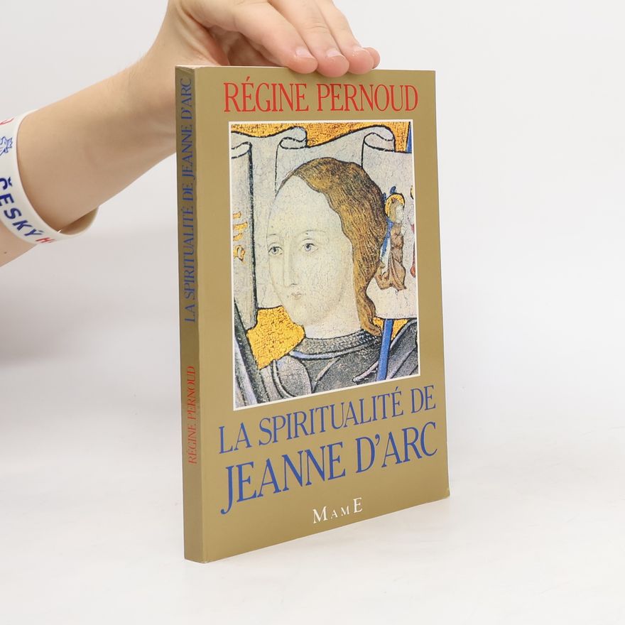 Régine Pernoud La Spiritualité de Jeanne d'Arc