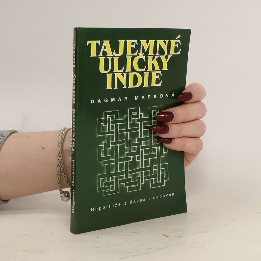Dagmar Marková Tajemné uličky Indie : reportáže z dávna i nedávna