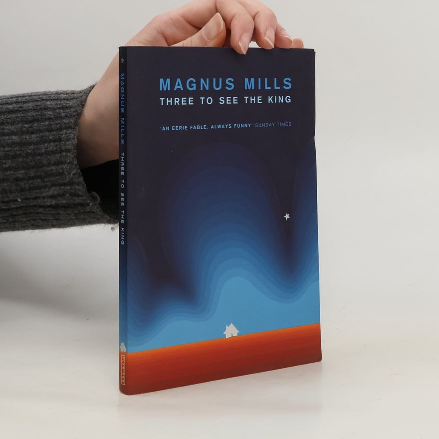 Magnus Mills Three to see the king