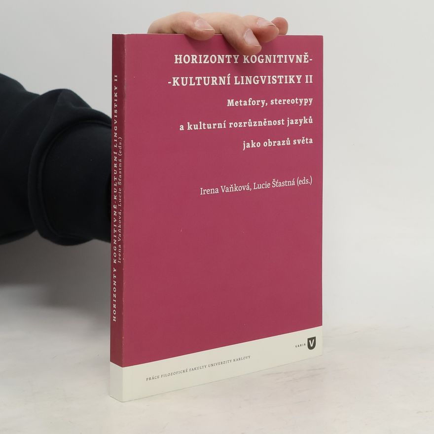 Lucie Šťastná Horizonty kognitivně-kulturní lingvistiky 2 : Metafory, stereotipy a kulturní roznůzněnost jazyků jako obrazů světa
