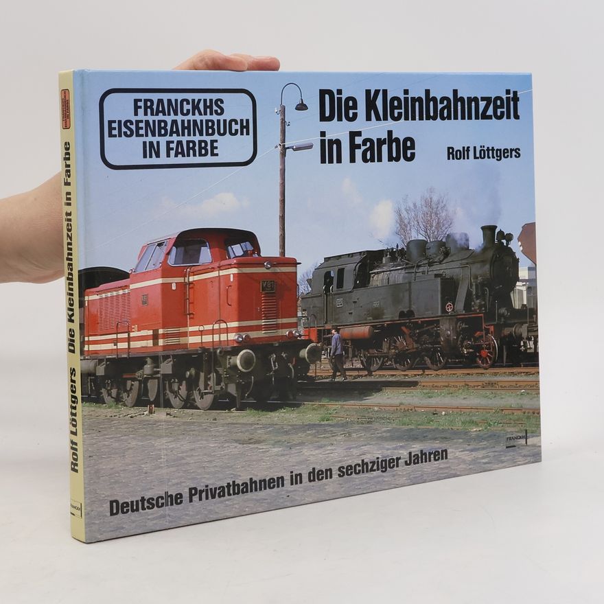 Rolf Löttgers Die Kleinbahnzeit in Farbe