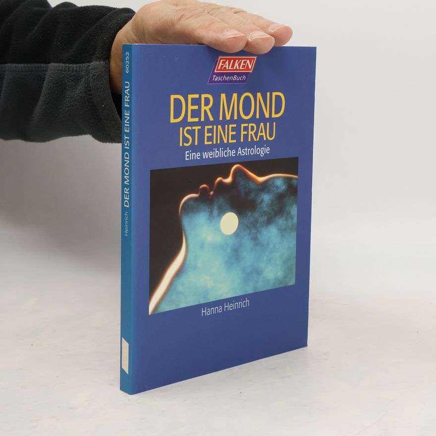 Hanna Heinrich Der Mond ist eine Frau. Eine weibliche Astrologie