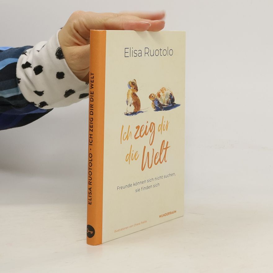 Elisa Ruotolo Ich zeig dir die Welt. Freunde können sich nicht suchen, sie finden sich