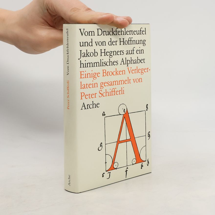 Peter Schifferli Vom Druckfehlerteufel und von der Hoffnung Jakob Hegners auf ein himmlisches Alphabet