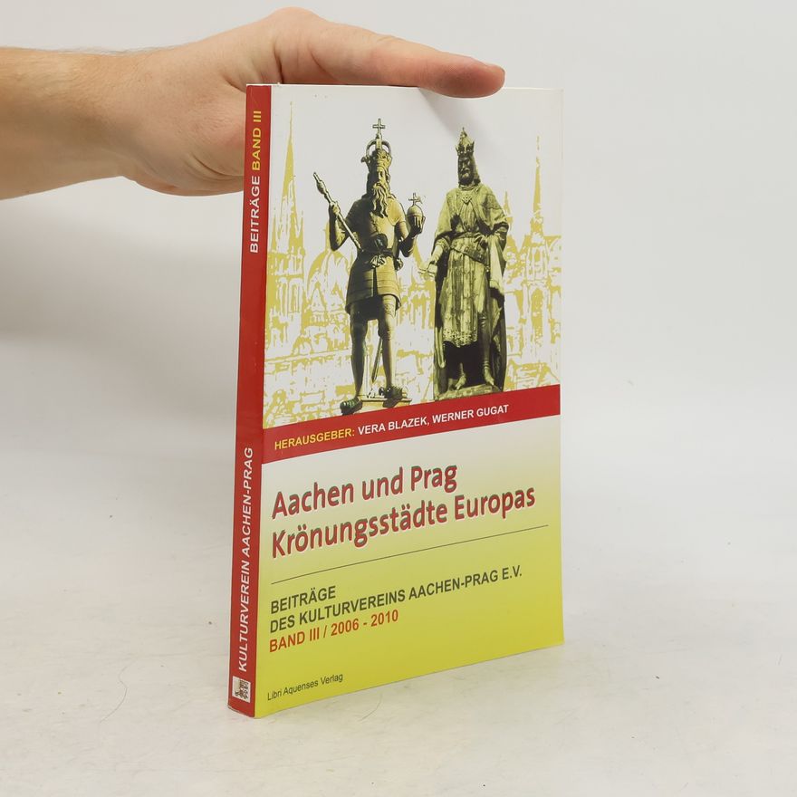 Věra Blažek Beiträge des Kulturvereins Aachen-Prag E.V. - 3: Aachen und Prag - Krönungsstädte Europas