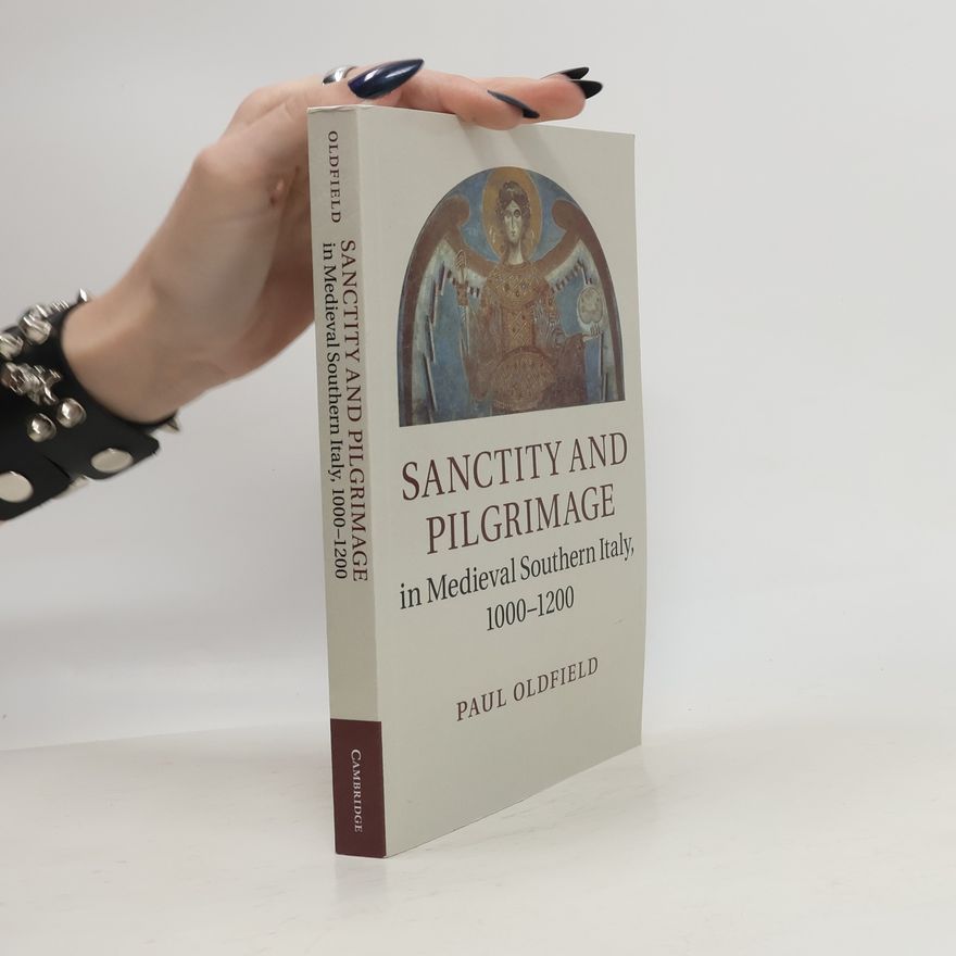 Paul Oldfield Sanctity and Pilgrimage in Medieval Southern Italy, 1000-1200