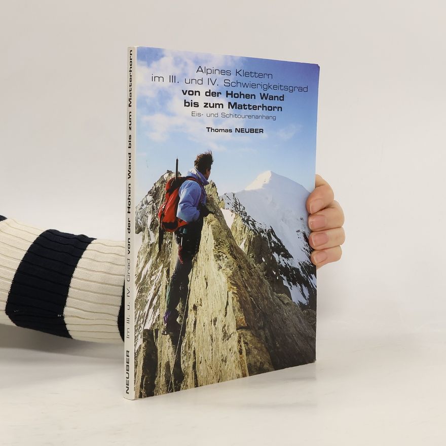Thomas Neuber Alpines Klettern im III. und IV. Schwierigkeitsgrad von der Hohen Wand bis zum Matterhorn