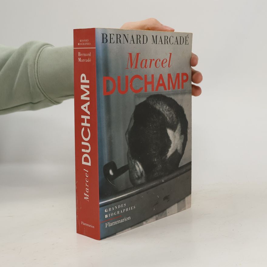 Bernard Marcadé Grandes Biographies: Marcel Duchamp