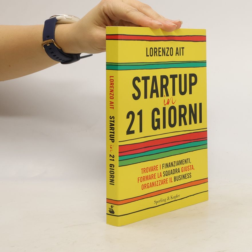 Lorenzo Ait Startup in 21 giorni. Trovare i finanziamenti, formare la squadra giusta, organizzare il business