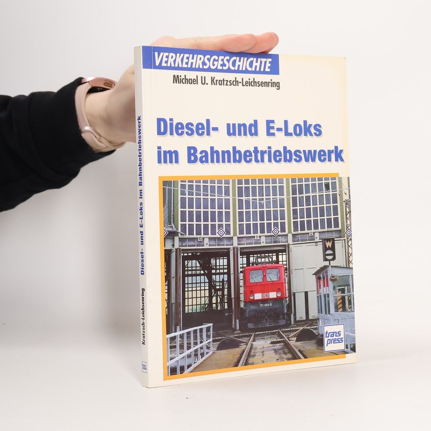 Michael U. Kratzsch-Leichsenring Verkehrsgeschichte: Diesel- und E-Loks im Bahnbetriebswerk
