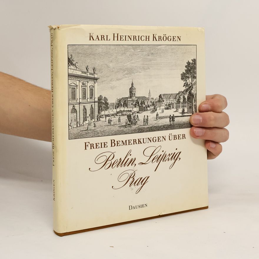 Karl Heinrich Krögen Freie Bemerkungen über Berlin, Leipzig, Prag