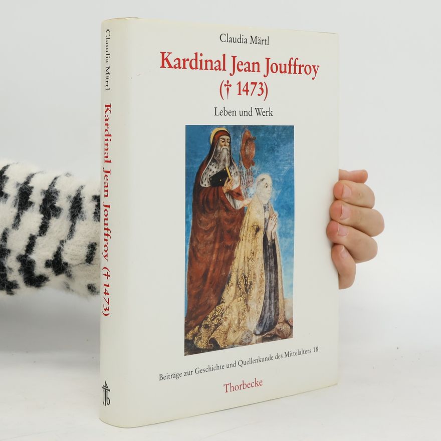 Claudia Märtl Beiträge zur Geschichte und Quellenkunde des Mittelalters - 18: Kardinal Jean Jouffroy (gestorben 1473)