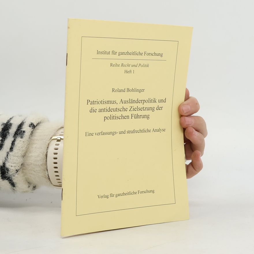 Roland Bohlinger Patriotismus, Ausländerpolitik und die antideutsche Zielsetzung der politischen Führung