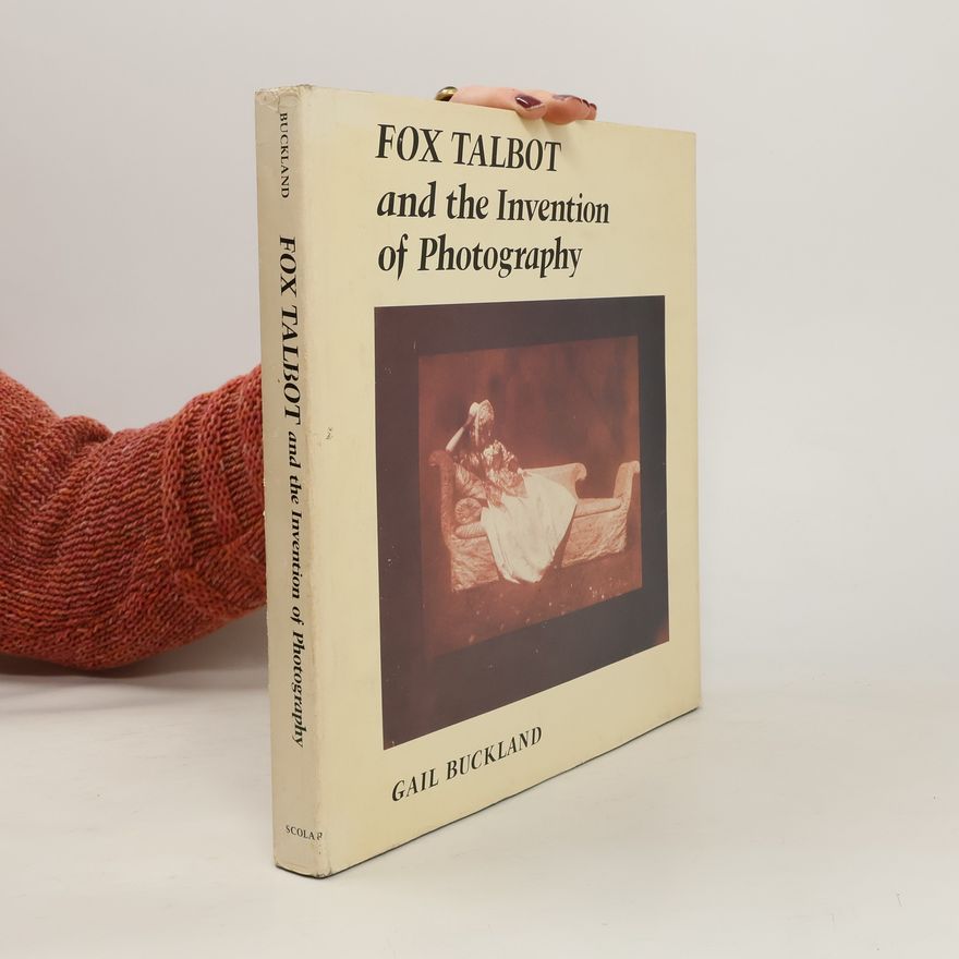 Gail Buckland Fox Talbot and the Invention of Photography