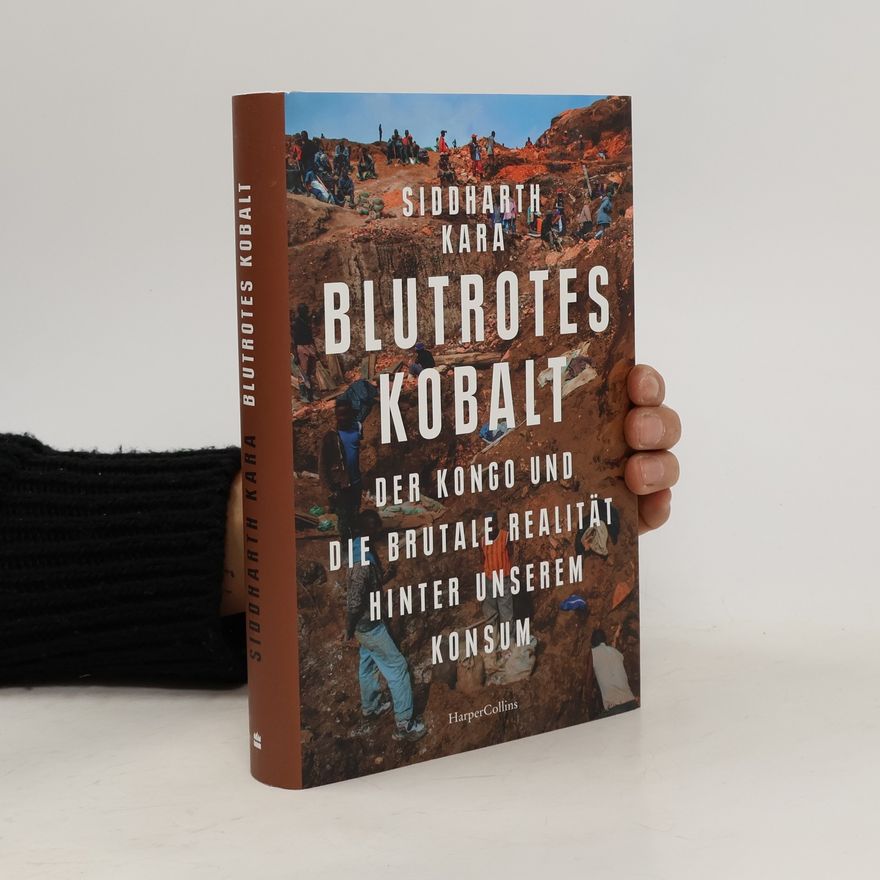 Siddharth Kara Blutrotes Kobalt. Der Kongo und die brutale Realität hinter unserem Konsum