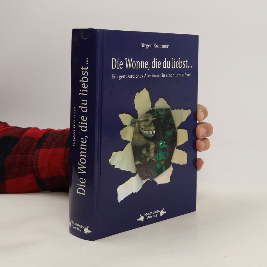 Jürgen Kummer Die Wonne, die du liebst... Ein genussreiches Abenteuer in einer fernen Welt