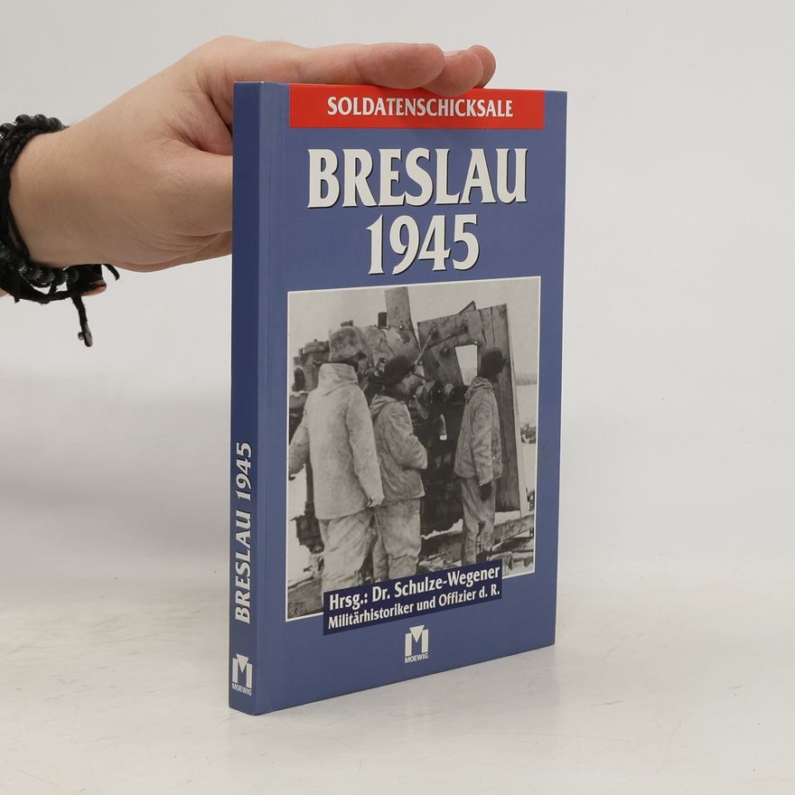 Dr. Schulze-Wegener Soldatenschicksale: Breslau 1945