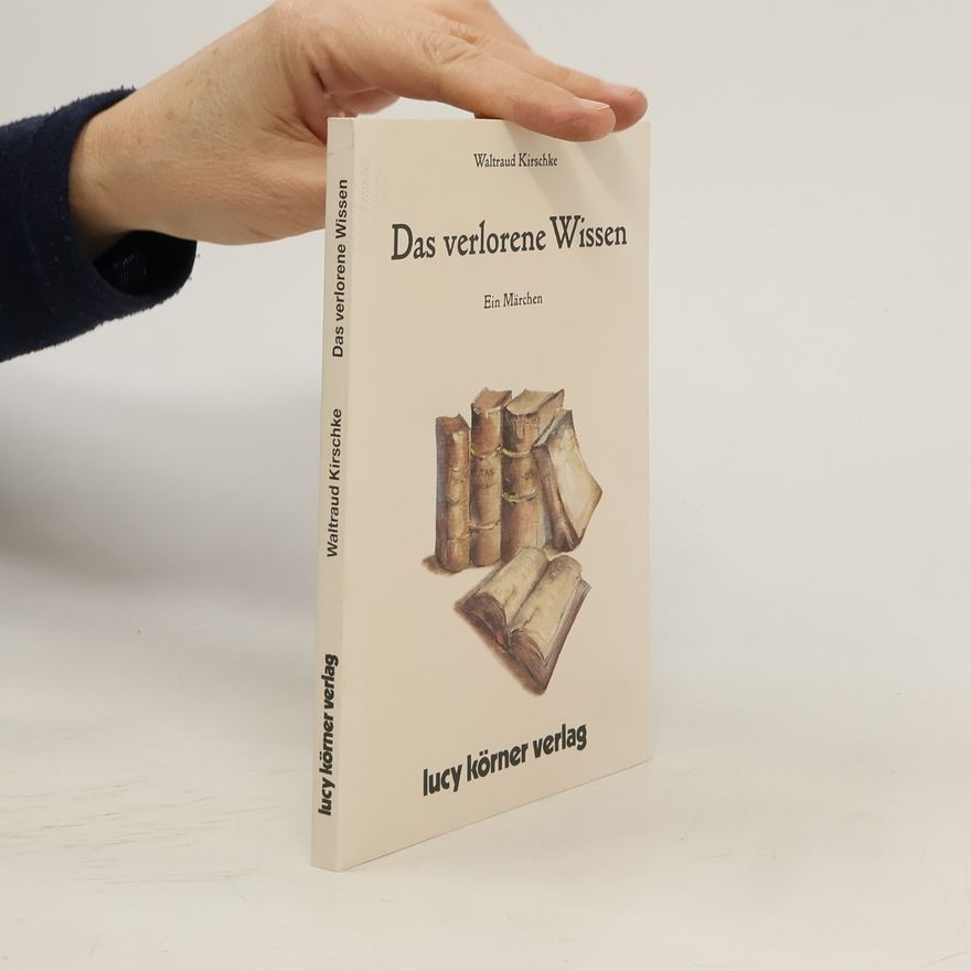Waltraud Kirschke Das verlorene Wissen. Ein Märchen