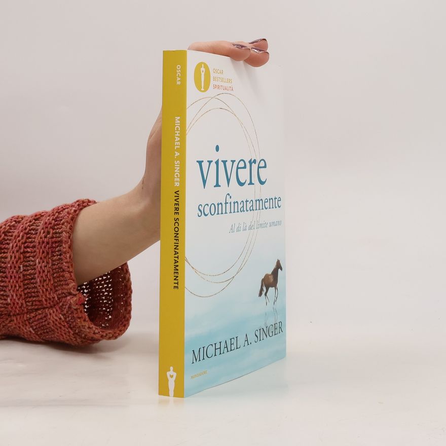 Michael A. Singer Vivere sconfinatamente. Al di là del limite umano