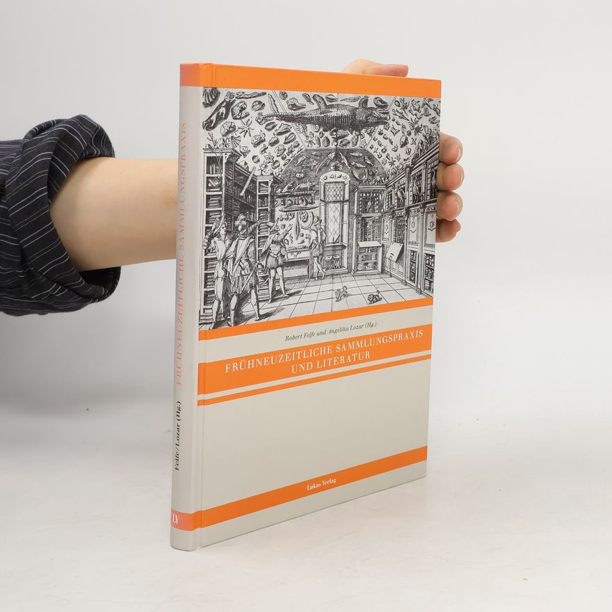Robert Felfe Frühneuzeitliche Sammlungspraxis und Literatur
