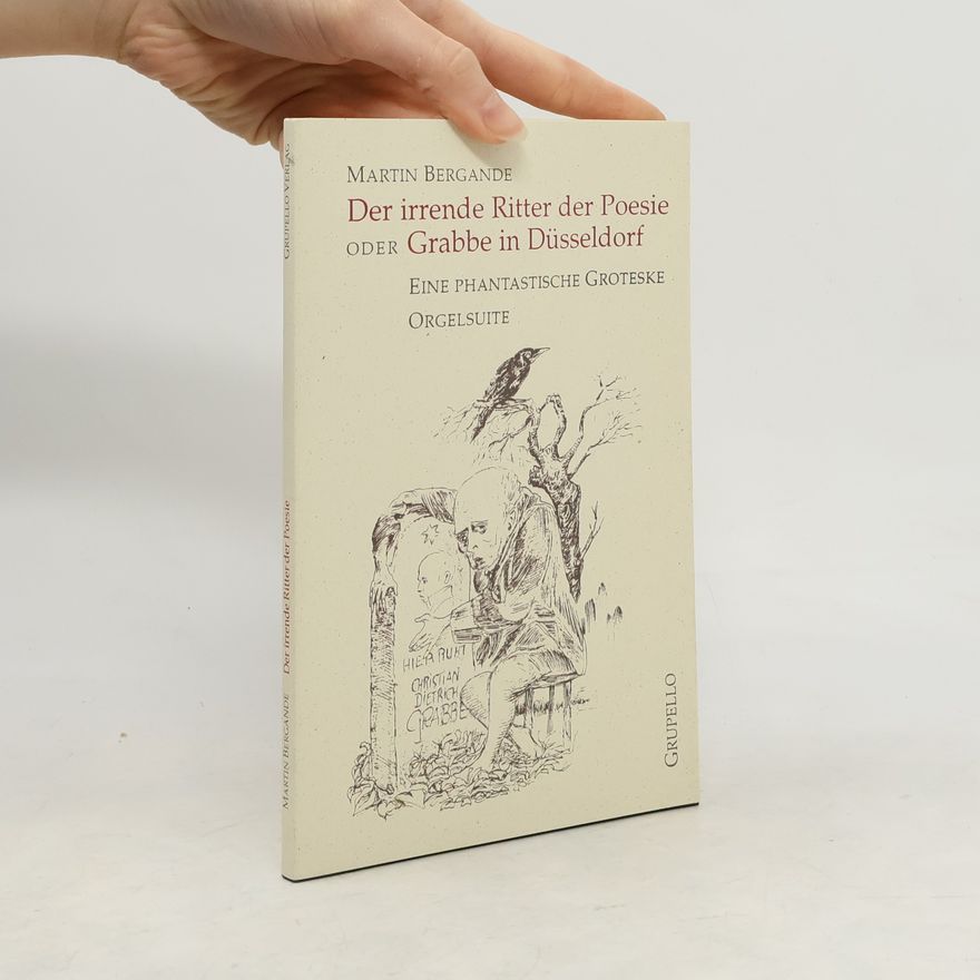 Martin Bergande Der irrende Ritter der Poesie oder Grabbe in Düsseldorf