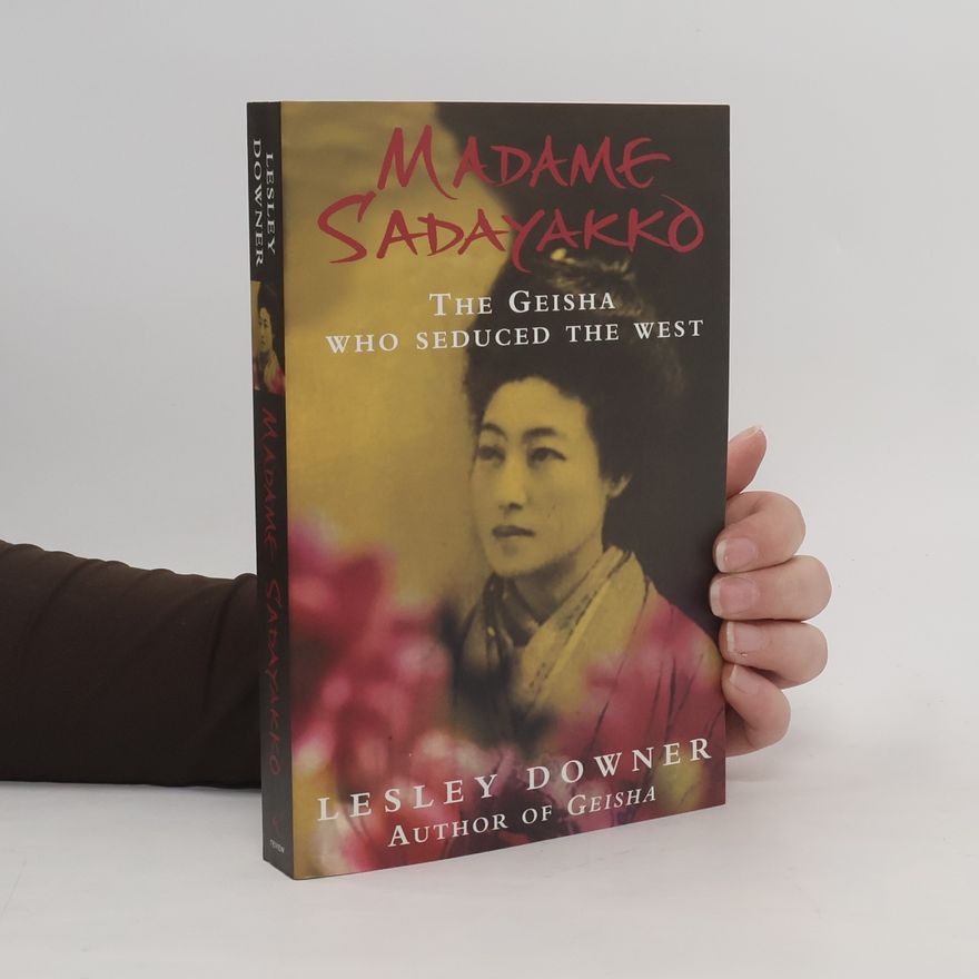 Lesley Downer Madame Sadayakko : The Geisha Who Seduced the West