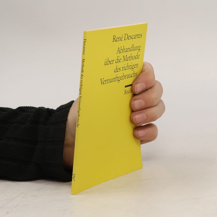 René Descartes Abhandlung über die Methode des richtigen Vernunftgebrauchs und der wissenschaftlichen Wahrheitsforschung