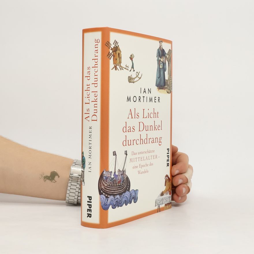 Ian Mortimer Als Licht das Dunkel durchdrang. Das unterschätzte Mittelalter – eine Epoche des Wandels