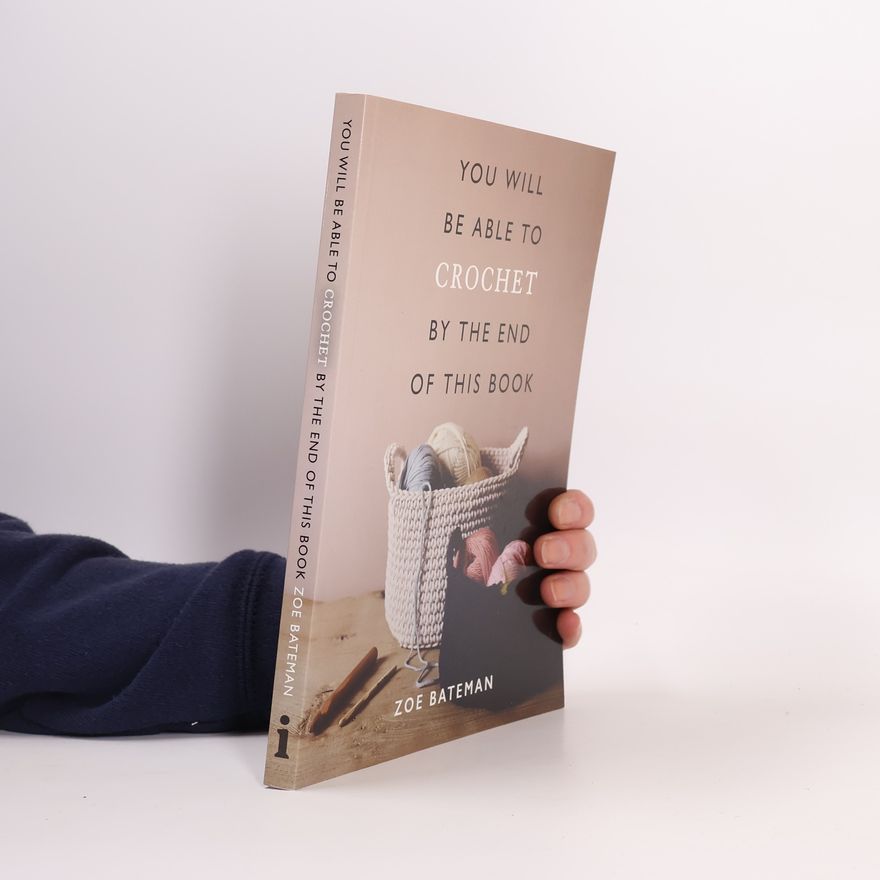 Zoe Bateman You Will Be Able to Crochet by the End of This Book