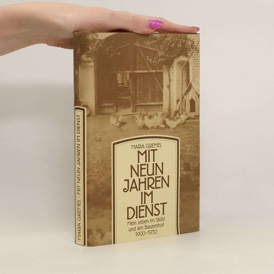 Maria Gremel Mit neun Jahren im Dienst. Mein Leben im Stübl und am Bauernhof 1900-1930