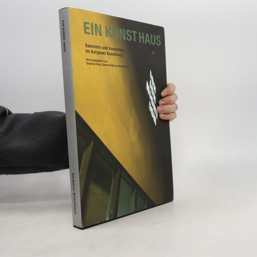 Stephan Kunz Ein Kunst-Haus: Sammeln und Ausstellen im Aargauer Kunsthaus. Ausstellung, 19. August bis 4. November 2007