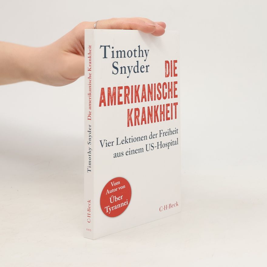 Timothy Snyder Die amerikanische Krankheit. Vier Lektionen der Freiheit aus einem US-Hospital