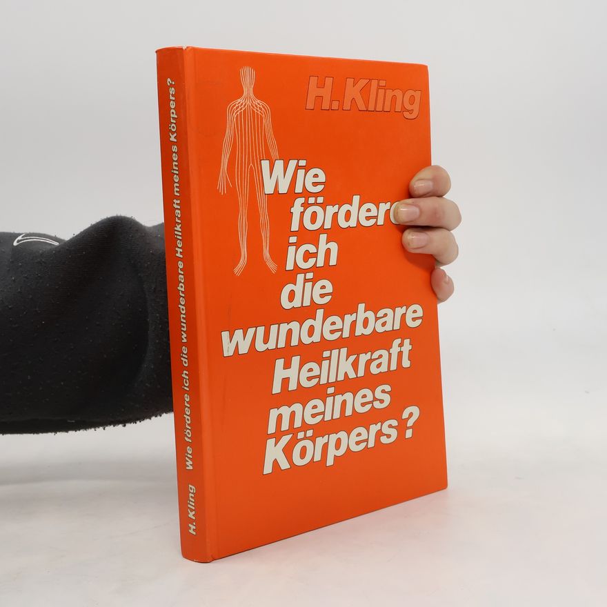 H. Kling Wie fördere ich die wunderbare Heilkraft meines Körpers?