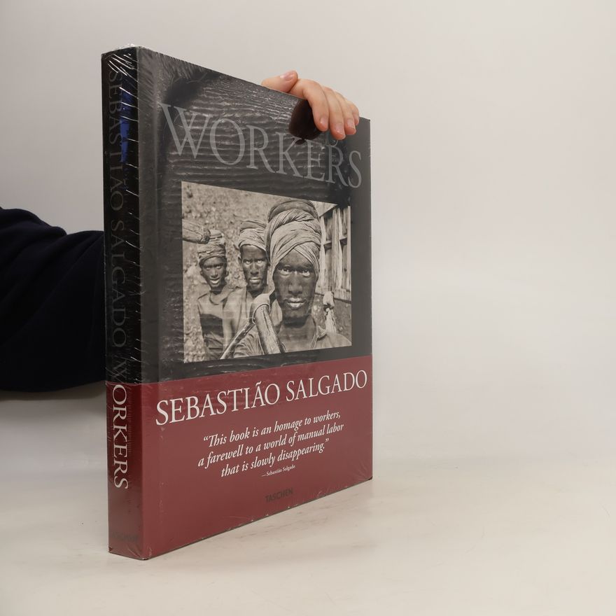 Lélia Wanick Salgado Sebastião Salgado. Workers. an Archaeology of the Industrial Age