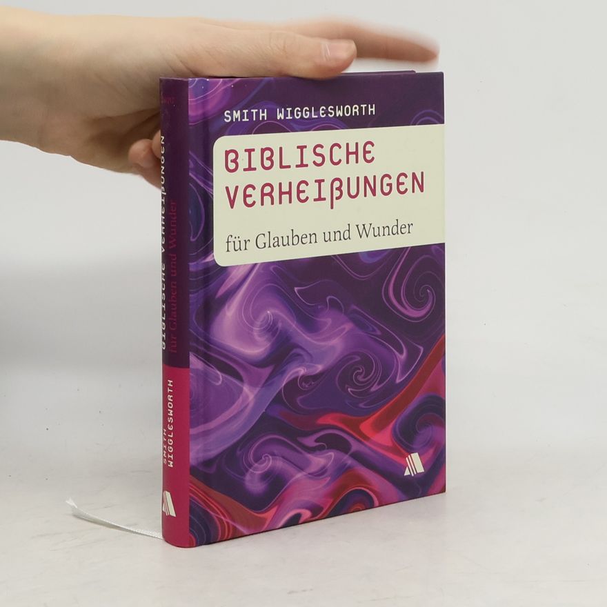Smith Wigglesworth Biblische Verheißungen für Glauben und Wunder