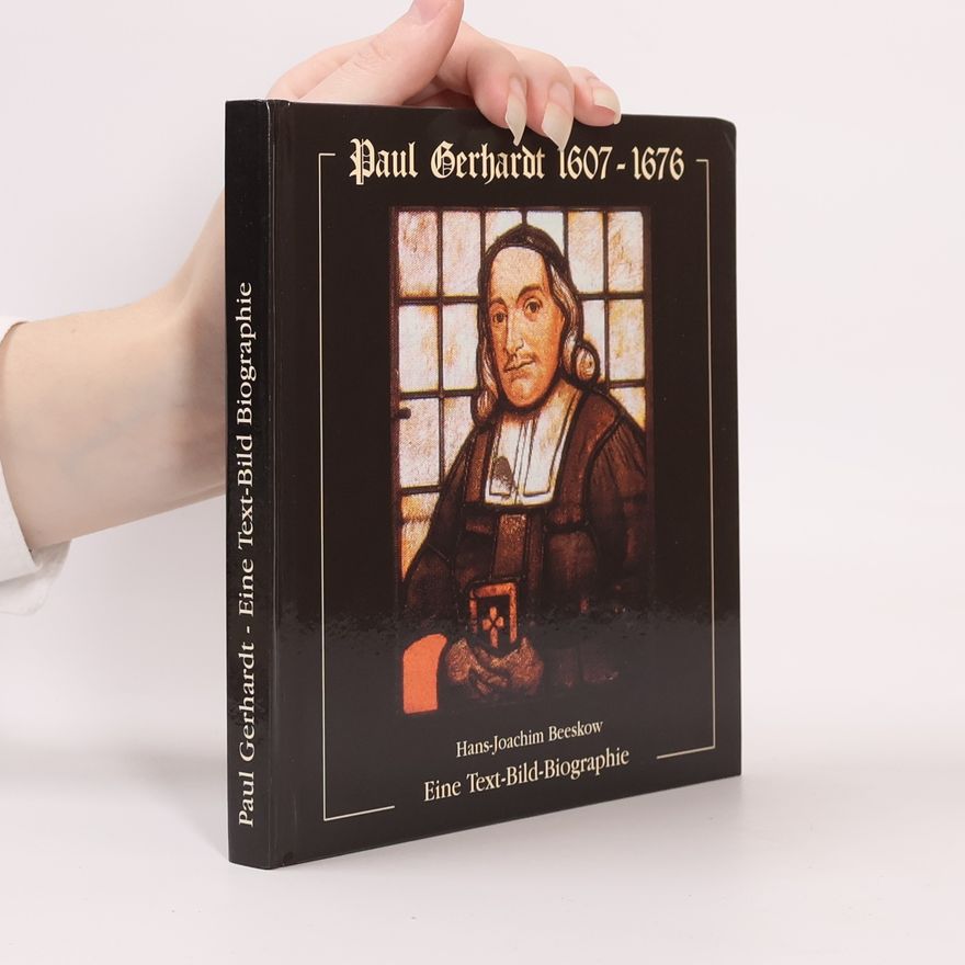 Hans-Joachim Beeskow Paul Gerhardt 1607-1676. Eine Text-Bild Biographie