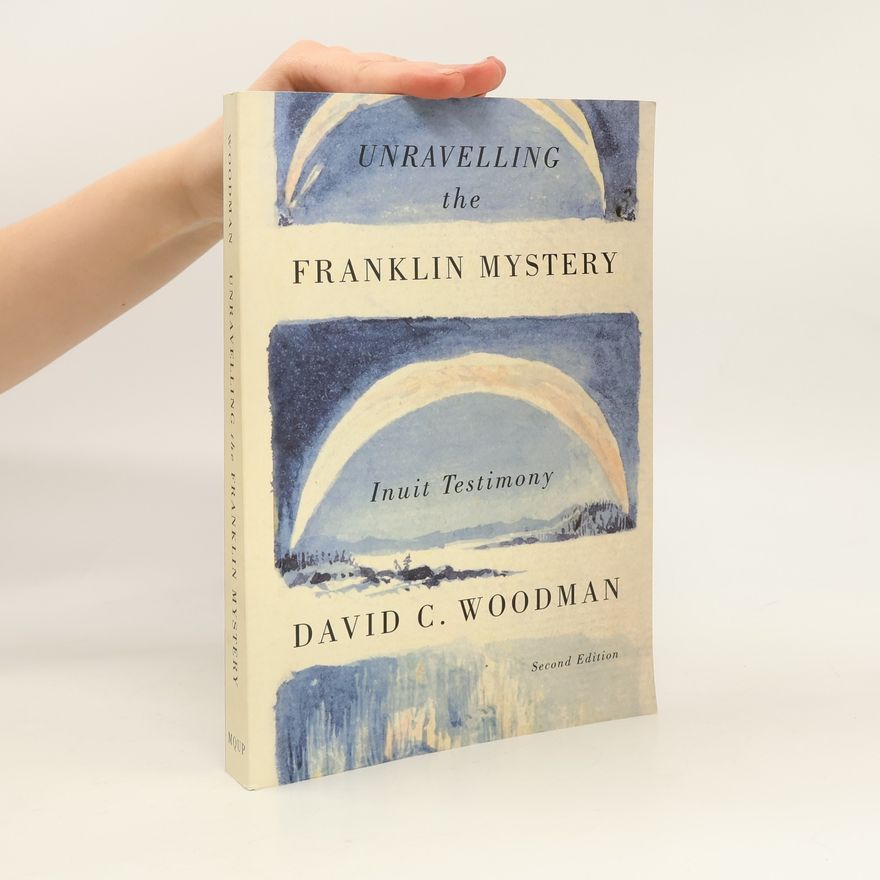David Charles Woodman McGill-Queen's Native and Northern Series - 5: Unravelling the Franklin Mystery