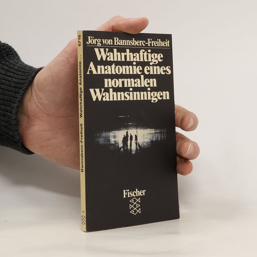 Jörg von Bannsberc-Freiheit Wahrhaftige Anatomie eines normalen Wahnsinnigen