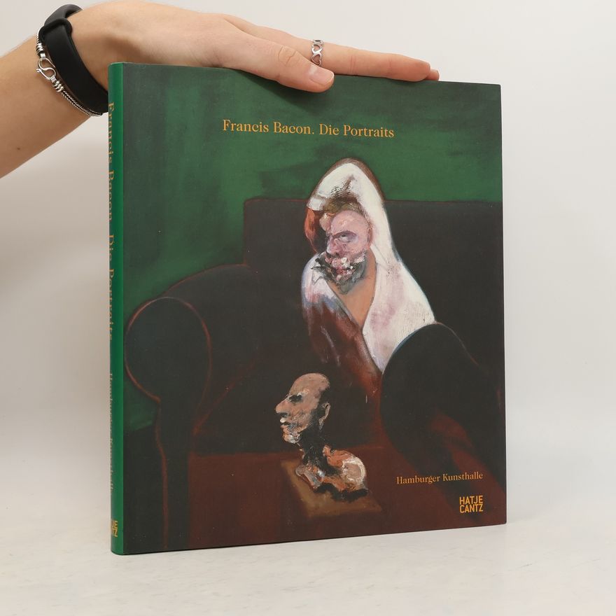 Christoph Heinrich Francis Bacon, die Portraits: Katalog zur Ausstellung in der Hamburger Kunsthalle, 2005/2006