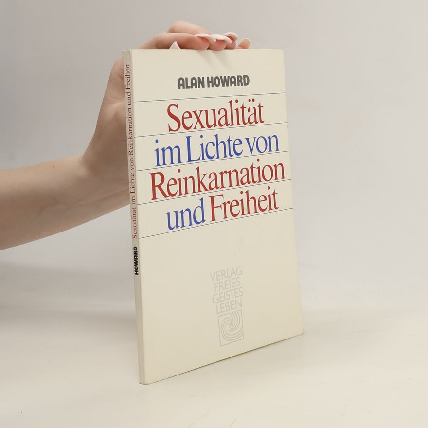 Alan Howard Sexualität im Lichte von Reinkarnation und Freiheit