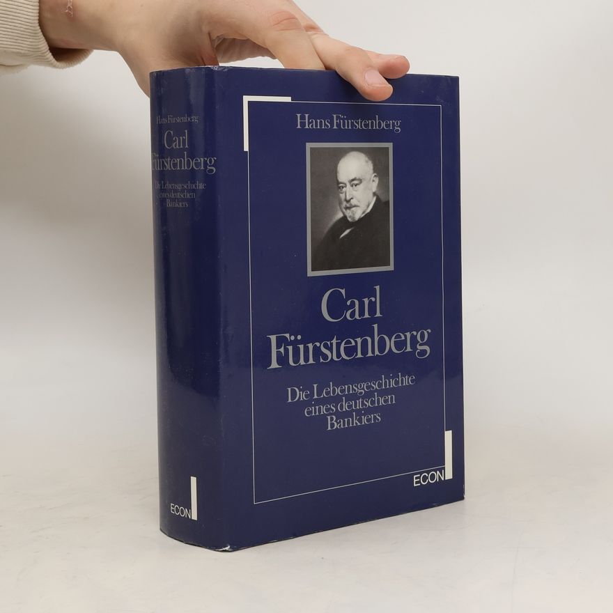 Hans Fürstenberg Carl Fürstenberg. Die Lebensgeschichte eines deutschen Bankiers