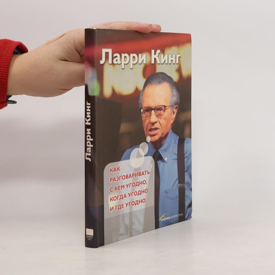 Larry King Как разговаривать с кем угодно, когда угодно и где угодно